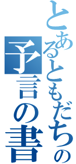 とあるともだちの予言の書（）