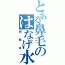 とある鼻毛のはなげ水（副隊長）