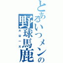 とあるいつメンの野球馬鹿（大谷一太）