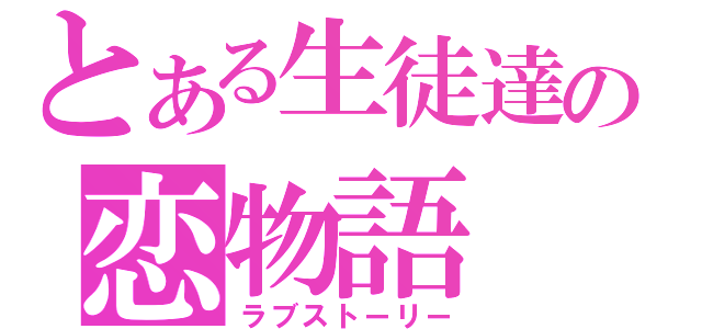 とある生徒達の恋物語（ラブストーリー）