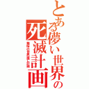 とある儚い世界の死滅計画（舞桜の世界滅亡計画）