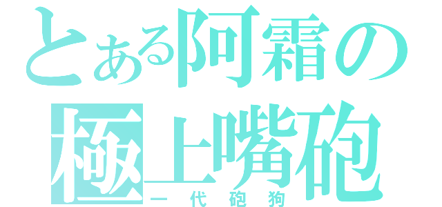 とある阿霜の極上嘴砲（一代砲狗）