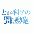 とある科学の超振動砲（バイブレーター）