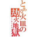 とある火皿の劫火地獄（インデックス）