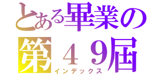 とある畢業の第４９屆（インデックス）