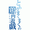 とあるまくまくの鶏肉遊戯（ペアルック）