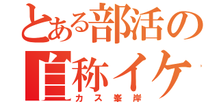 とある部活の自称イケメン（カス峯岸）