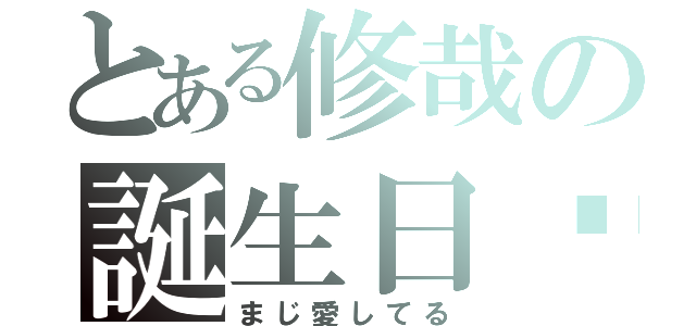 とある修哉の誕生日♡（まじ愛してる）