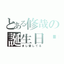 とある修哉の誕生日♡（まじ愛してる）