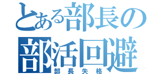 とある部長の部活回避（部長失格）