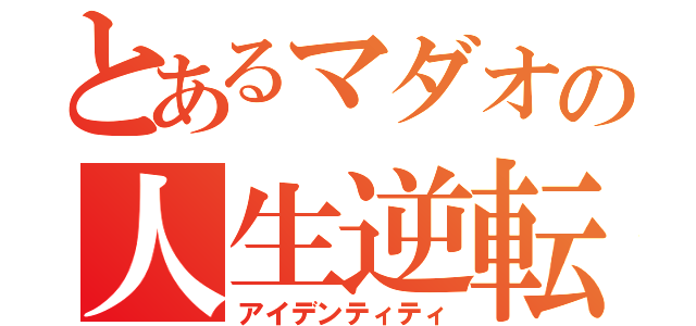 とあるマダオの人生逆転計画（アイデンティティ）