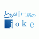 とある中二病のｊｏｋｅｒ（）