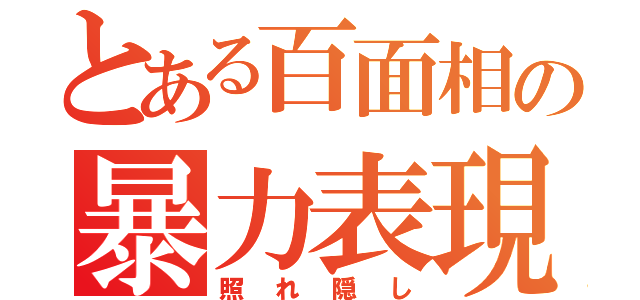 とある百面相の暴力表現（照れ隠し）