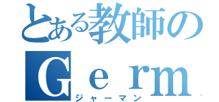 とある教師のＧｅｒｍａｎ（ジャーマン）