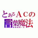 とあるＡＣの言葉魔法（ぽぽぽぽーん）