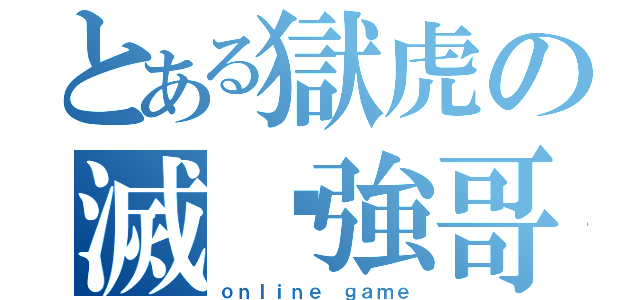 とある獄虎の滅絕強哥（ｏｎｌｉｎｅ ｇａｍｅ）