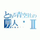 とある青空社の男人们Ⅱ（Ｈ有什么错）