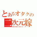 とあるオタクの二次元嫁（誰が何を言おうと愛してる！）