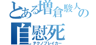 とある増倉駿人の自慰死（テクノブレイカー）