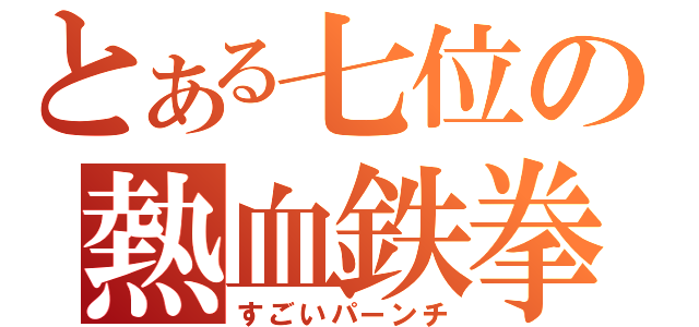 とある七位の熱血鉄拳（すごいパーンチ）