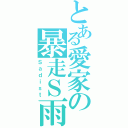 とある愛家の暴走Ｓ雨（Ｓａｄｉｓｔ）