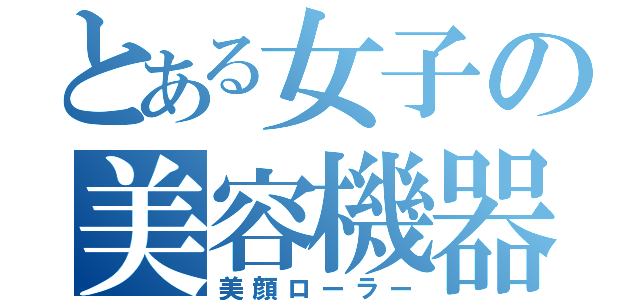 とある女子の美容機器（美顔ローラー）