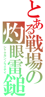 とある戦場の灼眼雷鎚（シャクガンノライテイ）