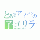 とあるアイバンの子ゴリラ（浜田のほうもよろ～）