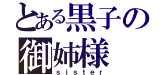 とある黒子の御姉様（ｓｉｓｔｅｒ）