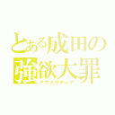 とある成田の強欲大罪（アヴァリティア）