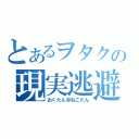 とあるヲタクの現実逃避（おくたん＠ねこたん）