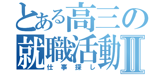 とある高三の就職活動Ⅱ（仕事探し）