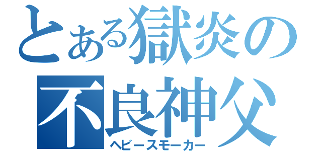 とある獄炎の不良神父（ヘビースモーカー）