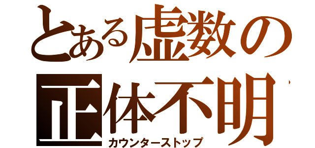 とある虚数の正体不明（カウンターストップ）