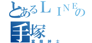 とあるＬＩＮＥの手塚（変態紳士）