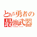 とある勇者の最強武器（ＴＥＮＧＡ－テンガ－）