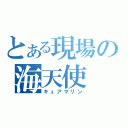 とある現場の海天使（キュアマリン）