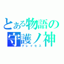 とある物語の守護ノ神（グレイセス）