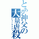 とある神父の大量虐殺（レコンキスタ）