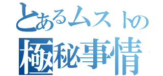 とあるムストの極秘事情（）