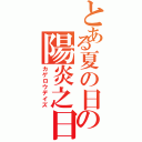 とある夏の日の陽炎之日（カゲロウデイズ）