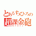 とあるちひろの超課金砲（モバコイン）