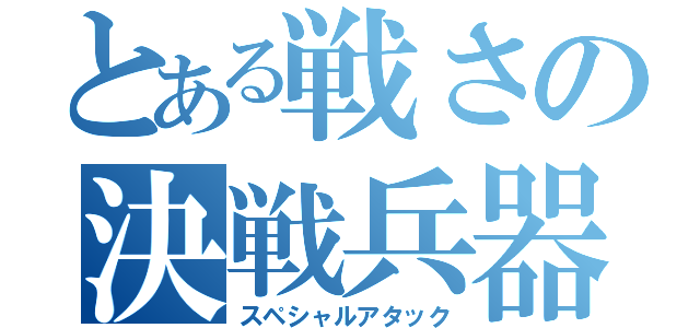 とある戦さの決戦兵器（スペシャルアタック）