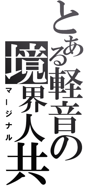 とある軽音の境界人共（マージナル）