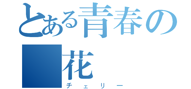 とある青春の櫻花樹（チェリー）