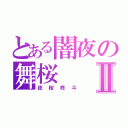 とある闇夜の舞桜Ⅱ（夜桜柊斗）