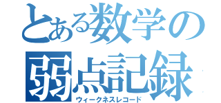 とある数学の弱点記録（ウィークネスレコード）