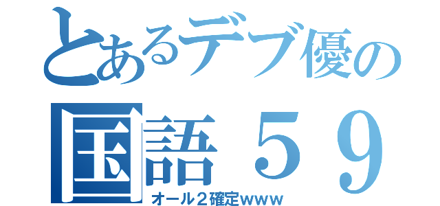 とあるデブ優の国語５９点（オール２確定ｗｗｗ）