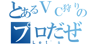 とあるＶＣ狩りのプロだぜ（Ｌｅｔ'ｓ）