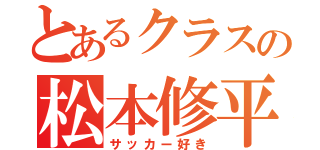 とあるクラスの松本修平（サッカー好き）